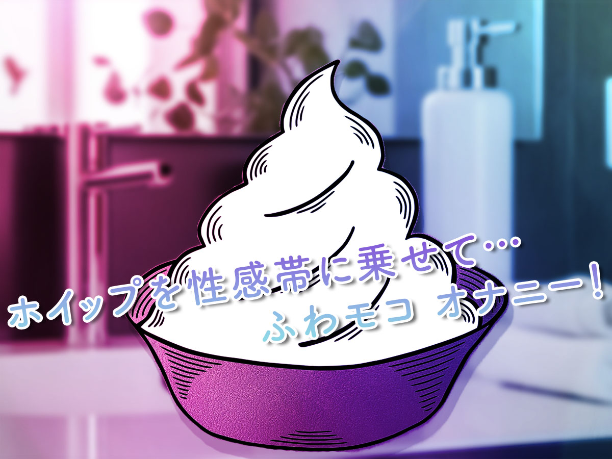 ホイップローションを使ったオナニーの方法
